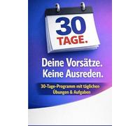 30 Tage. Deine Vorsätze.Kein Ausreden.: Dein realistischer Plan, um endlich dranzubleiben