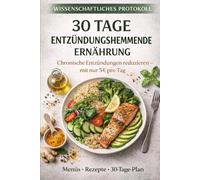 30 Tage Entzündungshemmende Ernährung: Chronische Entzündung reduzieren für 5 € pro Tag