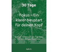 30 Tage Fokus - Ein klarer Neustart für deinen Kopf: 30 Tage. 10 Minuten pro Tag. Mehr Klarheit, weniger Kopfchaos.