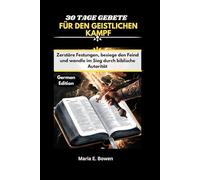 30 TAGE GEBETE FÜR DEN GEISTLICHEN KAMPF: Zerstöre Festungen, besiege den Feind und wandle im Sieg durch biblische Autorität