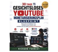 30 Tage Gesichtsloses YouTube Monetarisierungsplan: Baue dir ein Publikum auf, erstelle virale Inhalte und verdiene dir für immer passives Einkommen. (The Forrest Digitech Collection)