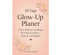 30 Tage Glow - Up Planer - Deine Selfcare - Challenge für mehr Leuchten, Liebe & Leichtigkeit: Zart, feminin & motivierend - für innere Schönheit, Selbstfürsorge und tägliche Glow - Momente
