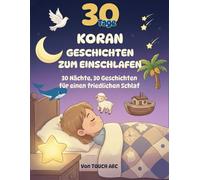30 Tage Koran-Geschichten zum Einschlafen: Islamische Gute-Nacht-Geschichten für Kinder - Mit Propheten, Tieren und Wundern aus dem Heiligen Koran für friedlichen Schlaf und starke Herzen