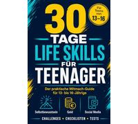 30 Tage Life Skills für Teenager: Der praktische Mitmach-Guide für 13- bis 16-Jährige: Selbstbewusstsein stärken, Geld verstehen, Social Media meistern und den Alltag selbstständig bewältigen