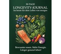 30-Tage Longevity-Journal - Ernährung & Energie: Bewusster essen, mehr Energie spüren, länger gesund bleiben - Dein Monats-Tracker mit täglichen ... - Dein Weg zu mehr Gesundheit und Vitalität)