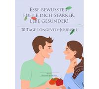 30-Tage Longevity-Journal - Ernährung & Energie: Bewusster essen, mehr Energie spüren, länger gesund bleiben: Dein Monats-Tracker mit täglichen ... - Dein Weg zu mehr Gesundheit und Vitalität)