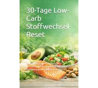 30-Tage Low-Carb Stoffwechsel-Reset: Das praxiserprobte Programm zur nachhaltigen Fettverbrennung, Blutzucker-Stabilisierung und Gewichtsreduktion