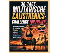 30-TAGE-MILITÄRISCHE CALISTHENICS-CHALLENGE FÜR FRAUEN: Körpergewichtsprogramm für Kraftaufbau, Fettabbau und einen schlanken, durchtrainierten Körper zu Hause