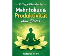 30-Tage-Mini-Guide: Mehr Fokus & Produktivität ohne Stress: Ein sanftes Workbook für nachhaltige Produktivität - ohne Überforderung