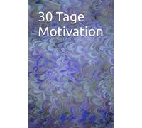 30 Tage Motivation: Motivation ist kein Zufall - sie entsteht durch bewusste Gedanken und kleine tägliche Schritte.