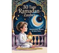 30 Tage Ramadan-Zauber - Geschichten, Wissen & Gute Taten: Tägliche Mitmachseiten - ideal für Kinder von 7-10 Jahren.