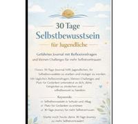 30 Tage Selbstbewusstsein für Jugendliche: Teenager, die ihr Selbstbewusstsein stärken wollen (Selbstbewusstsein 30 Tage)