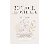 30 Tage Selbstliebe Challenge für (Millennial) Frauen: Selbstliebe lernen, Selbstwertgefühl stärken & Selbstzweifel loslassen - Dein Workbook für mehr Selbstvertrauen und innere Stärke