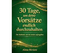 30 Tage, um deine Vorsätze endlich durchzuhalten: Die Methode, um nie wieder aufzugeben