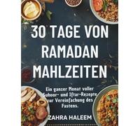 30 Tage von Ramadan-Mahlzeiten: Ein ganzer Monat voller Suhoor- und Iftar-Rezepte zur Vereinfachung des Fastens.: 7 (RAMADAN-SERIE)