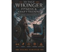 30 Tage Wikinger Fitness & Krafttraining: Das nordische Trainingsprogramm für Kraft, Ausdauer, Disziplin und mentale Stärke