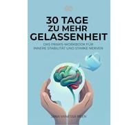 30 Tage zu mehr Gelassenheit - Ein Praxis-Workbook für innere Stabilität und starke Nerven: Ruhiger bleiben, klarer denken und gelassener handeln - Schritt für Schritt im Alltag (30-Tage-Workbooks)