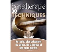 30 Techniques de Sonothérapie: Ne restez plus prisonnier du stress, de la fatigue et des nuits agitées.