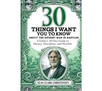 30 Things I Want You to Know About The Richest Man in Babylon: A Father’s 30-Day Guide to Money, Discipline, and Wealth