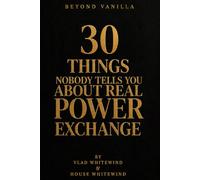 30 Things Nobody Tells You About Real Power Exchange (Beyond Vanilla)