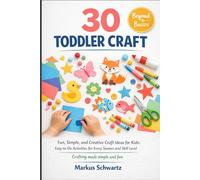 30 TODDLER CRAFT: Fun, Simple, and Creative Craft Ideas for Kids: Easy-to-Do Activities for Every Season and Skill Level