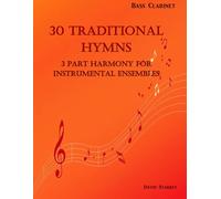 30 Traditional Hymns for Instrumental Ensembles - Bass Clarinet: 3 Part Harmony (30 Traditional Hymns in 3 Part Harmony for Instrumental Ensembles)