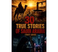 30 True Stories of Saudi Arabia (1947-2010): A Gripping Collection of True Crime, Royal Scandals, and Historical Mysteries from the Middle East