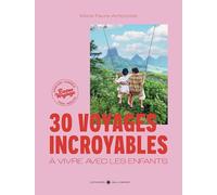 30 voyages incroyables à vivre avec les enfants: Des expériences hors des sentiers battus en France et dans le monde