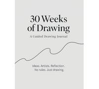 30 Weeks of Drawing: Guided Drawing Challenges for Creative Growth
