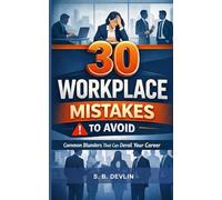 30 Workplace Mistakes to Avoid: A Practical Career Survival Guide for Young Professionals & Corporate Employees