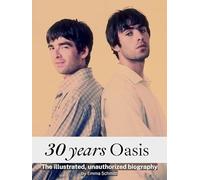 30 years Oasis - Completly in Color: The illustrated, unauthorized biography