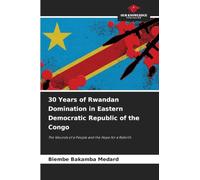 30 Years of Rwandan Domination in Eastern Democratic Republic of the Congo: The Wounds of a People and the Hope for a Rebirth