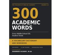 300 Academic Words Every Middle School ESL Student Needs: A Vocabulary and Dictionary and Workbook for Grades 6-8