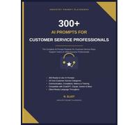 300+ AI Prompts for Customer Service Professionals: The Complete AI Prompt Playbook for Customer Service Representatives, Support Teams, Customer Success Managers & Help Desk Professionals