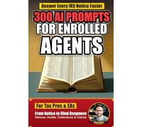 300 AI Prompts for Enrolled Agents: Field-Tested ChatGPT Prompts for IRS Notices, Representation, Tax Research, Client Communication, and More (AI Prompts by Industry)