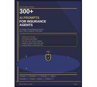 300+ AI Prompts for Insurance Agents: The Complete AI Prompt Playbook for Insurance Agents, Brokers & Independent Insurance Professionals