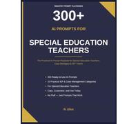 300+ AI Prompts for Special Education Teachers: The Practical AI Prompt Playbook for Special Education Teachers, Case Managers & IEP Teams