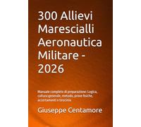 300 Allievi Marescialli Aeronautica Militare - 2026: Manuale completo di preparazione: Logica, cultura generale, metodo, prove fisiche, accertamenti e ... per la preparazione ai concorsi pubblici)