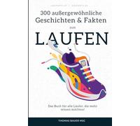300 außergewöhnliche Geschichten und lustige Fakten zum Laufen: Das Buch für alle Läufer, die mehr wissen möchten!