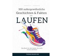 300 außergewöhnliche Geschichten und lustige Fakten zum Laufen: Das Buch für alle Läufer, die mehr wissen möchten!