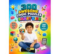 300 Awesome Logic Puzzles for Smart Kids Ages 5+: Quick Logic Games, Fun Reasoning Activities, Creative Puzzle Challenges, Interactive Puzzle Adventures and Thinking Exercises for Kids & Adults