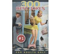 300 Best Jokes for Adults Only: Funny Gift Book Full of Anecdotes, Jokes, Puns, Short, and Long Stories for Men and Women: 1 (Crazy and Dirty Jokes Club)