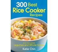 300 Best Rice Cooker Recipes: Also Including Legumes and Whole Grains