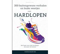 300 bijzondere verhalen en leuke weetjes over hardlopen: Het boek voor elke hardloper die meer wil weten!
