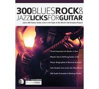 300 Blues, Rock and Jazz Licks for Guitar: Learn 300 Classic Guitar Licks In The Style Of The World’s 60 Greatest Players: 4 (Learn How to Play Blues Guitar)