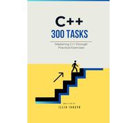 300 C++ Exercises: From Beginner to Pro: A Comprehensive Guide to Enhance Your Coding Skills (The Programmer's Challenge Collection)