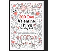 300 Cool Valentine Things Coloring Book: Cute Love, Hearts, Fun Stuff & Romantic Doodles to Color for Teens and Adults | Relaxing Valentine’s Day Coloring Pages