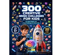 300 Creative Brain Challenges for Kids Ages 5+ Years: Interactive Brain Training Activities Featuring Creative Puzzles, Logic Tasks, Number Challenges ... Solving Fun for Kids Ages 5 Years and Up