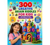 300 Creative Brain Riddles for Kids Ages 5+ Years: A Collection of Imaginative Riddles, Logic Mysteries, Critical Thinking Exercises and Brain Boosting Activities for Kids & Adults