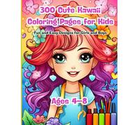 300 Cute Kawaii Coloring Pages for Kids: Fun and Easy Designs for Girls and Boys Ages 4-8: The Ultimate Collection of Kawaii-Themed Coloring Fun for Kids - 300 Pages of Joyful Art